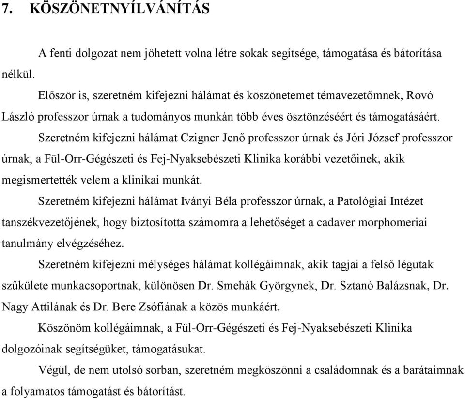 Szeretném kifejezni hálámat Czigner Jenő professzor úrnak és Jóri József professzor úrnak, a Fül-Orr-Gégészeti és Fej-Nyaksebészeti Klinika korábbi vezetőinek, akik megismertették velem a klinikai