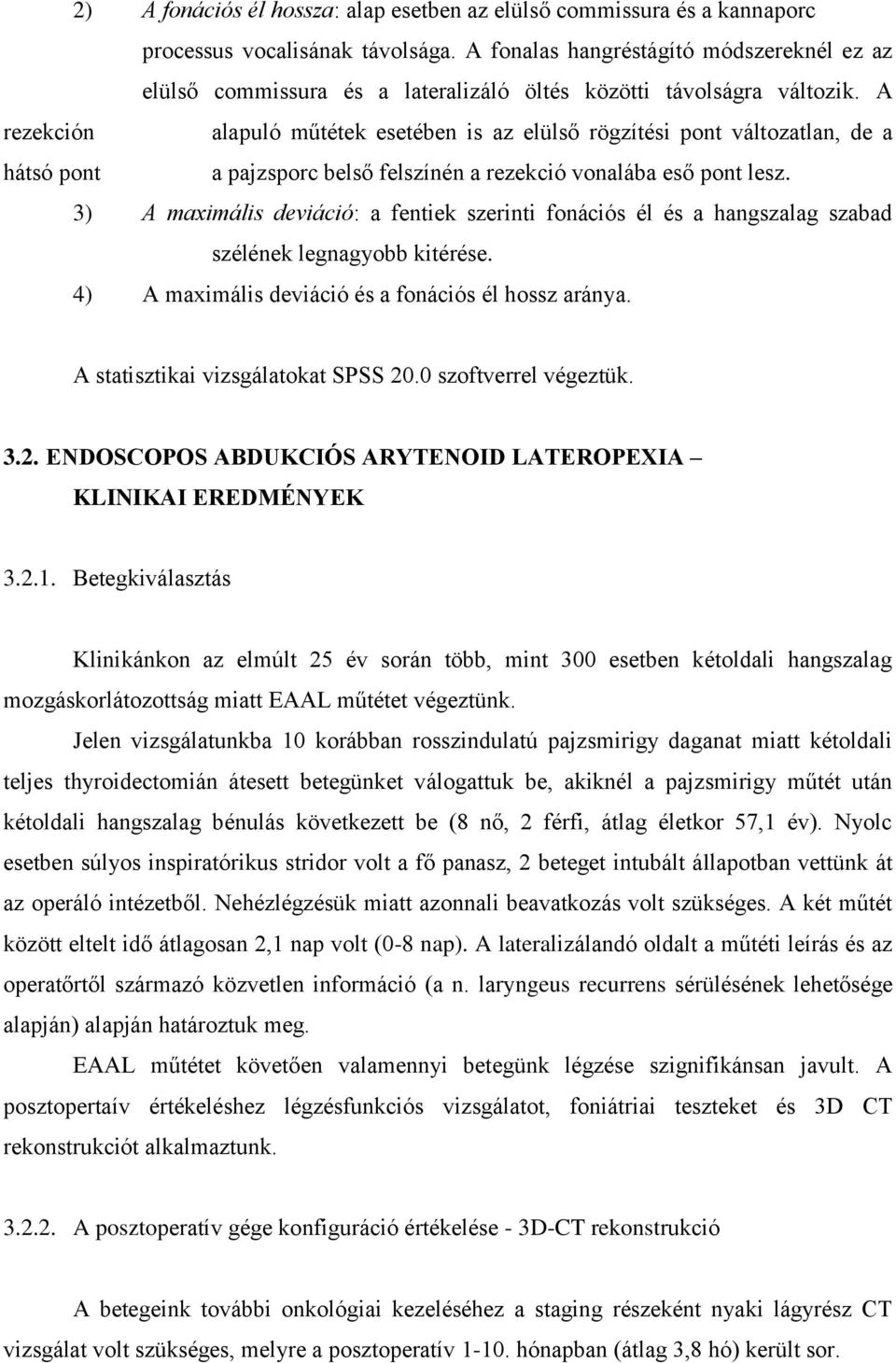 A rezekción alapuló műtétek esetében is az elülső rögzítési pont változatlan, de a hátsó pont a pajzsporc belső felszínén a rezekció vonalába eső pont lesz.