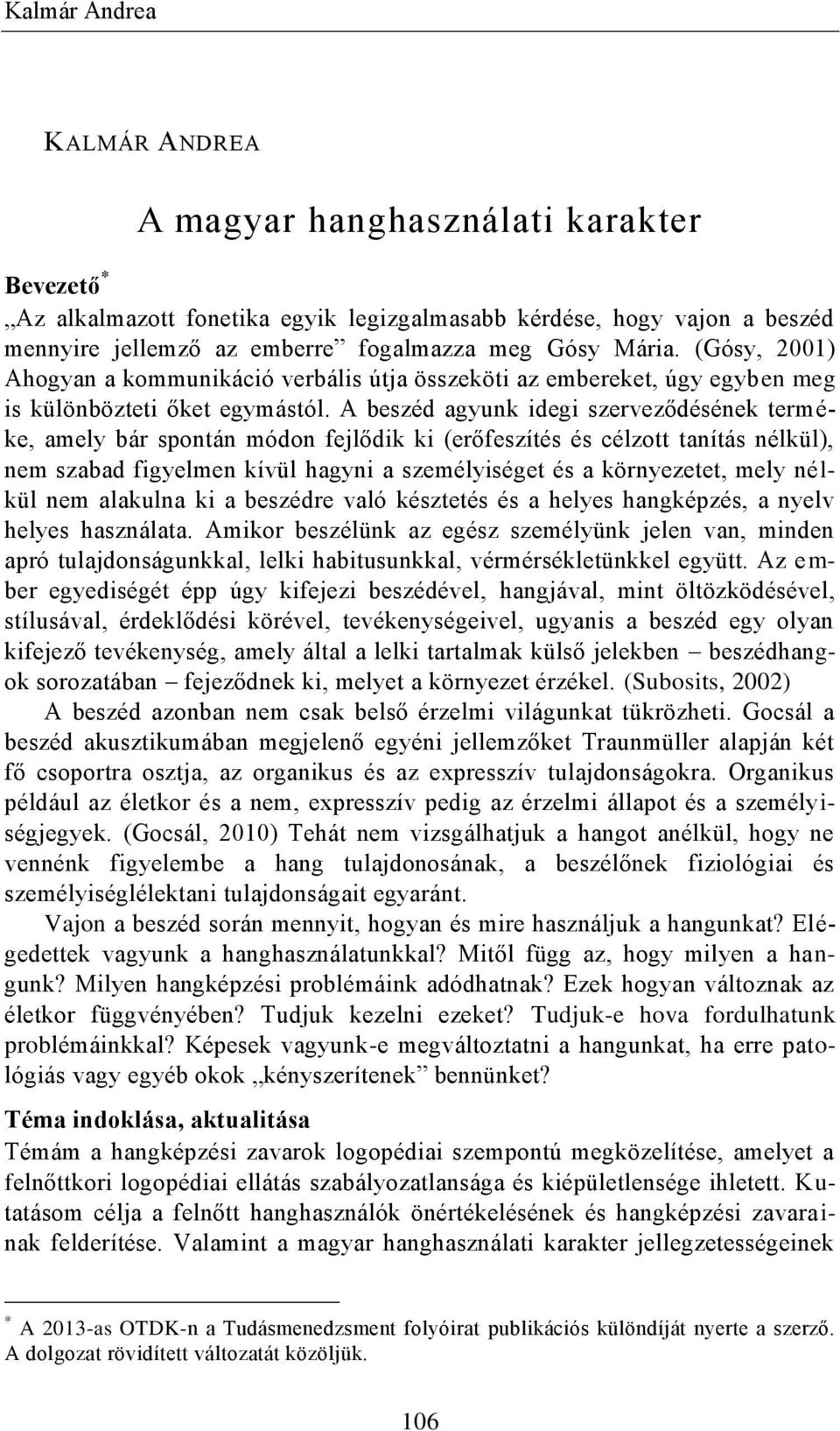 A beszéd agyunk idegi szerveződésének terméke, amely bár spontán módon fejlődik ki (erőfeszítés és célzott tanítás nélkül), nem szabad figyelmen kívül hagyni a személyiséget és a környezetet, mely