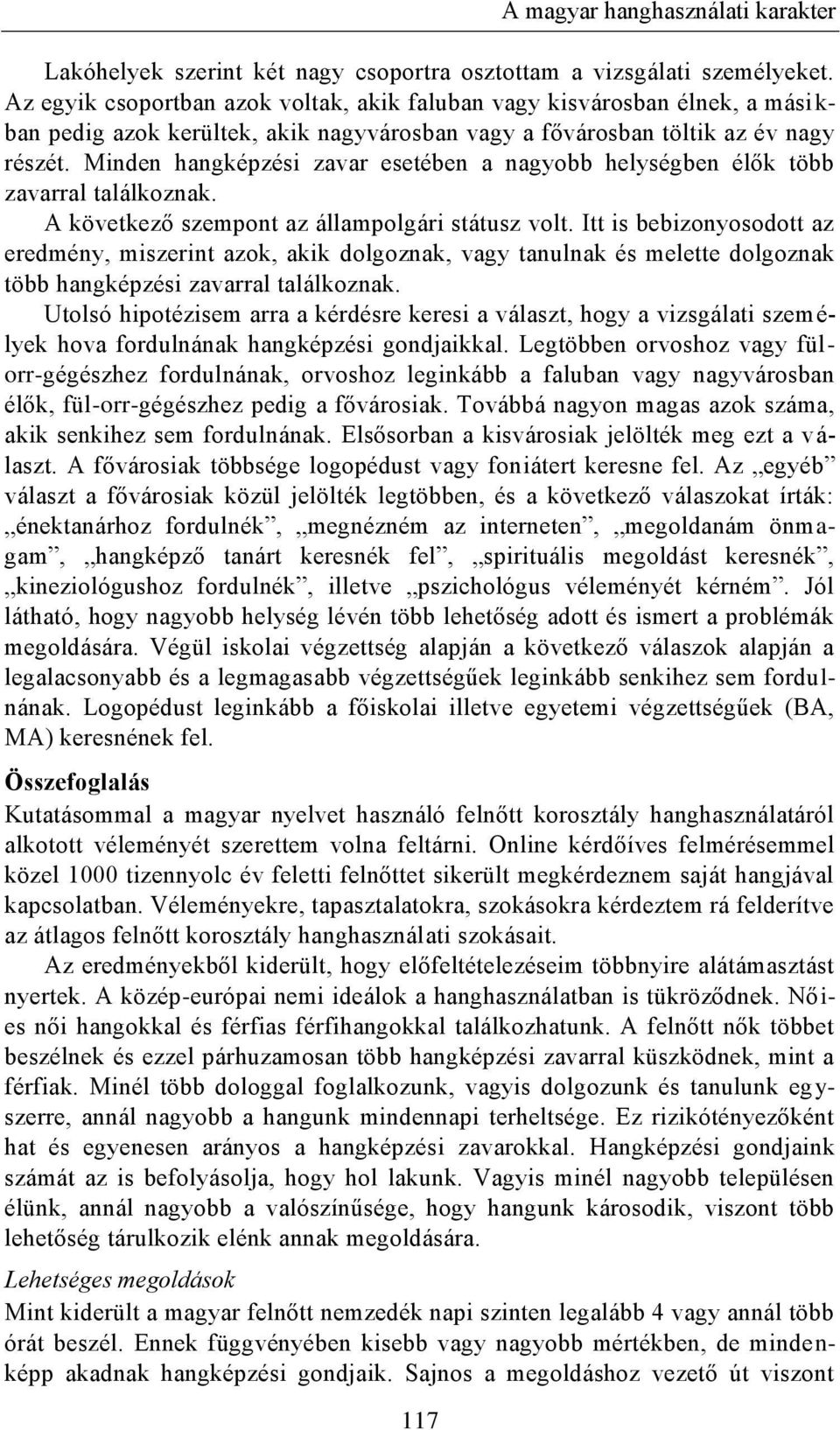 Minden hangképzési zavar esetében a nagyobb helységben élők több zavarral találkoznak. A következő szempont az állampolgári státusz volt.