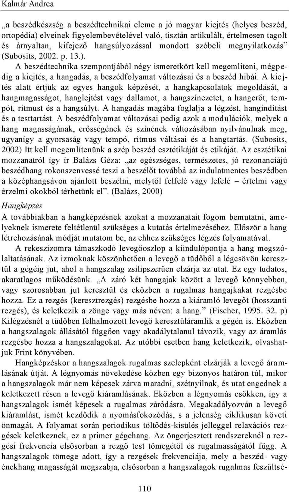 A beszédtechnika szempontjából négy ismeretkört kell megemlíteni, mégpedig a kiejtés, a hangadás, a beszédfolyamat változásai és a beszéd hibái.