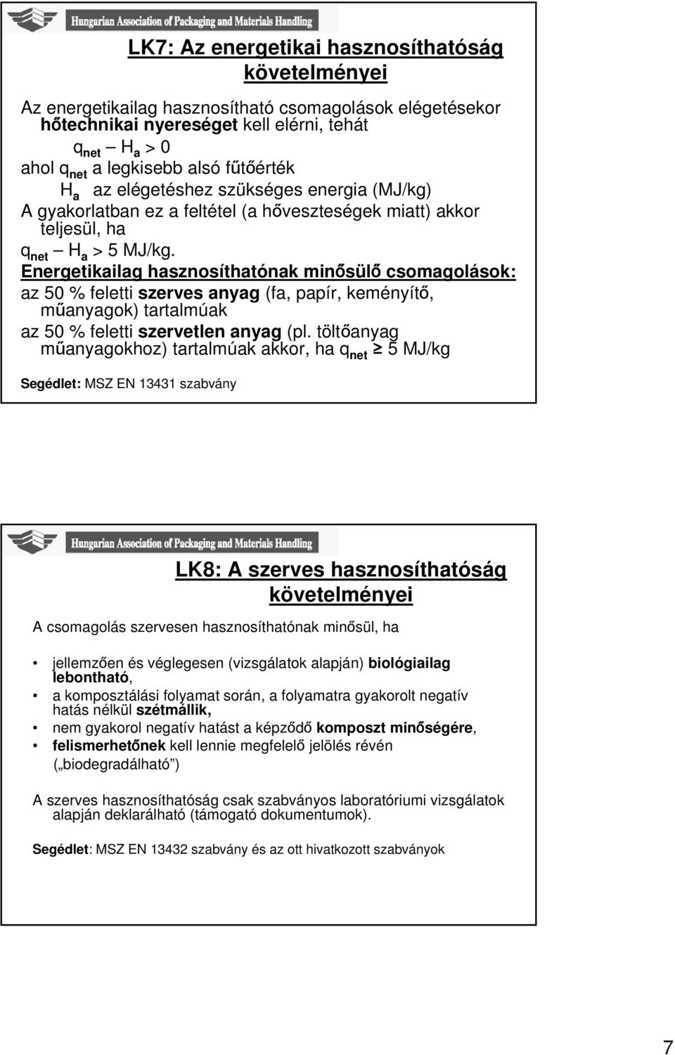 Energetikailag hasznosíthatónak minősülő csomagolások: az 50 % feletti szerves anyag (fa, papír, keményítő, műanyagok) tartalmúak az 50 % feletti szervetlen anyag (pl.