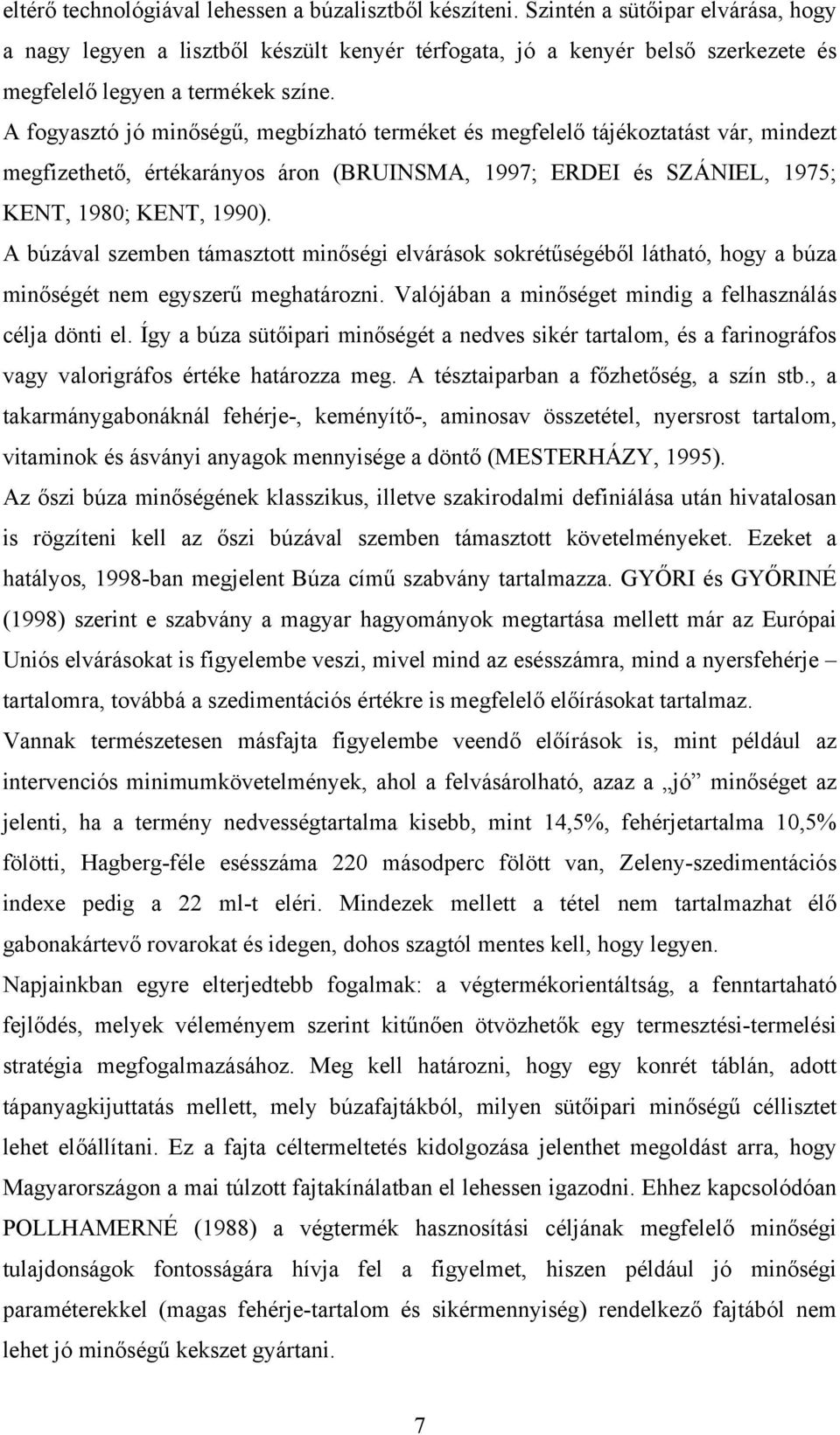 A fogyasztó jó minőségű, megbízható terméket és megfelelő tájékoztatást vár, mindezt megfizethető, értékarányos áron (BRUINSMA, 1997; ERDEI és SZÁNIEL, 1975; KENT, 1980; KENT, 1990).