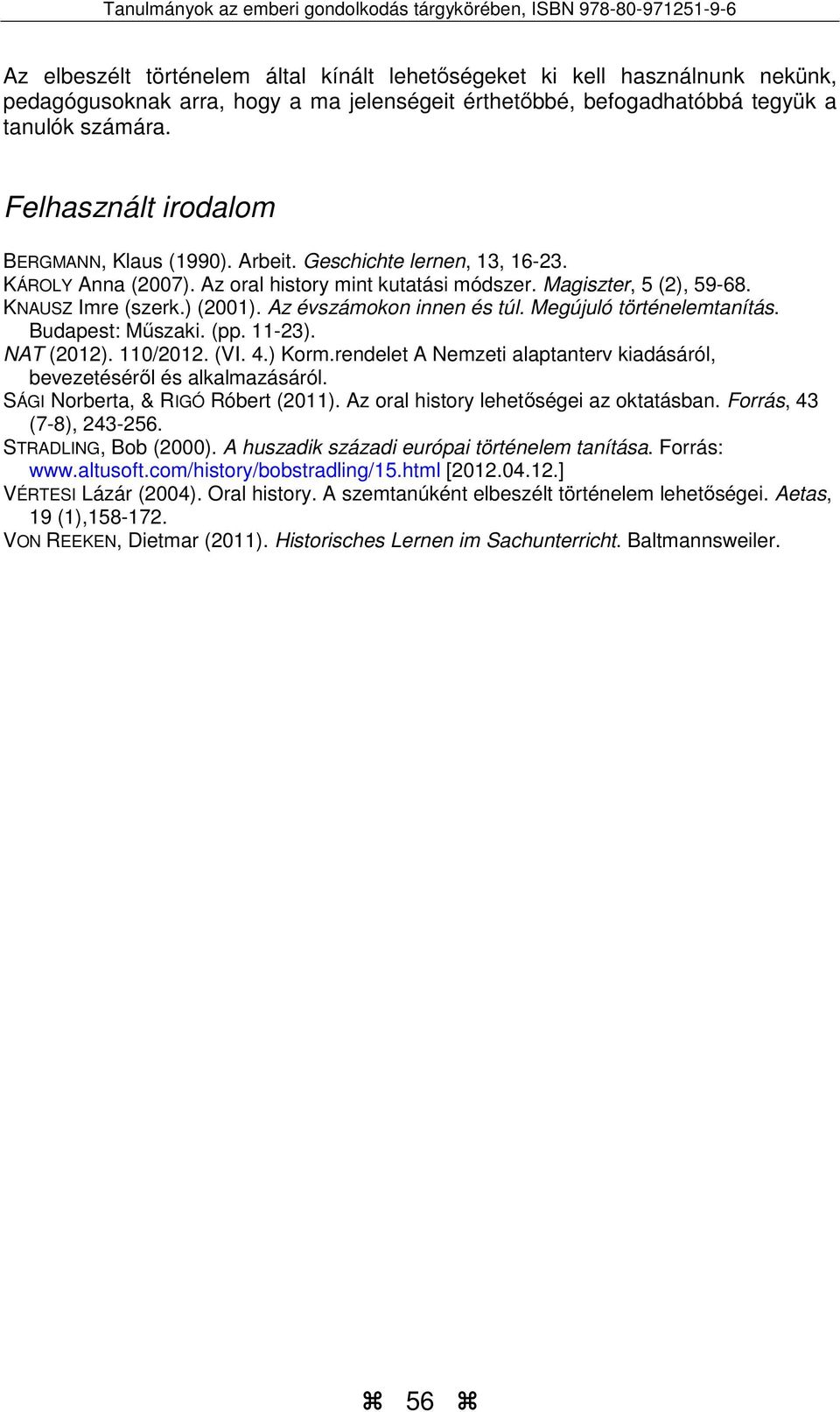 Az évszámokon innen és túl. Megújuló történelemtanítás. Budapest: Műszaki. (pp. 11-23). NAT (2012). 110/2012. (VI. 4.) Korm.rendelet A Nemzeti alaptanterv kiadásáról, bevezetéséről és alkalmazásáról.