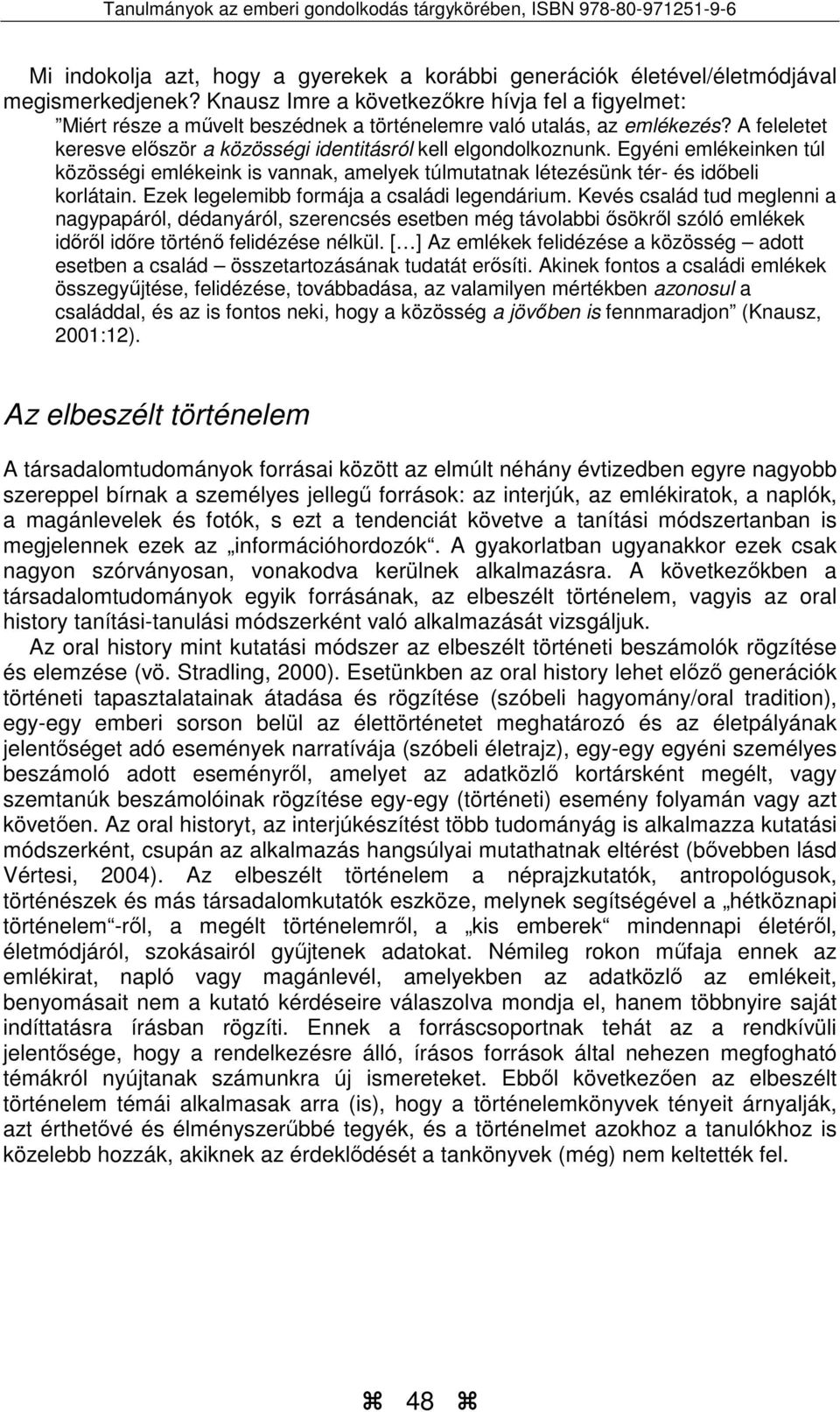 Egyéni emlékeinken túl közösségi emlékeink is vannak, amelyek túlmutatnak létezésünk tér- és időbeli korlátain. Ezek legelemibb formája a családi legendárium.