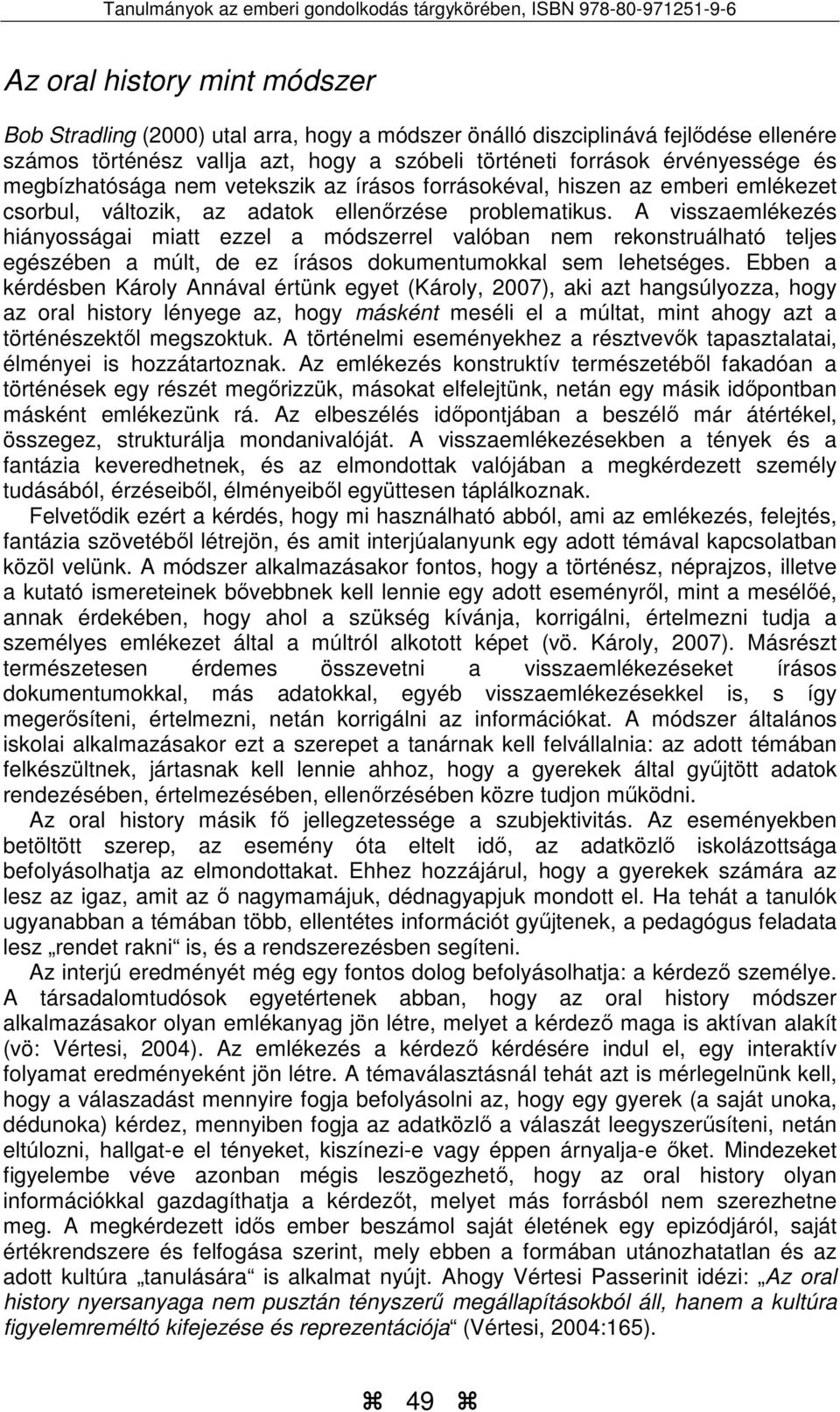 A visszaemlékezés hiányosságai miatt ezzel a módszerrel valóban nem rekonstruálható teljes egészében a múlt, de ez írásos dokumentumokkal sem lehetséges.