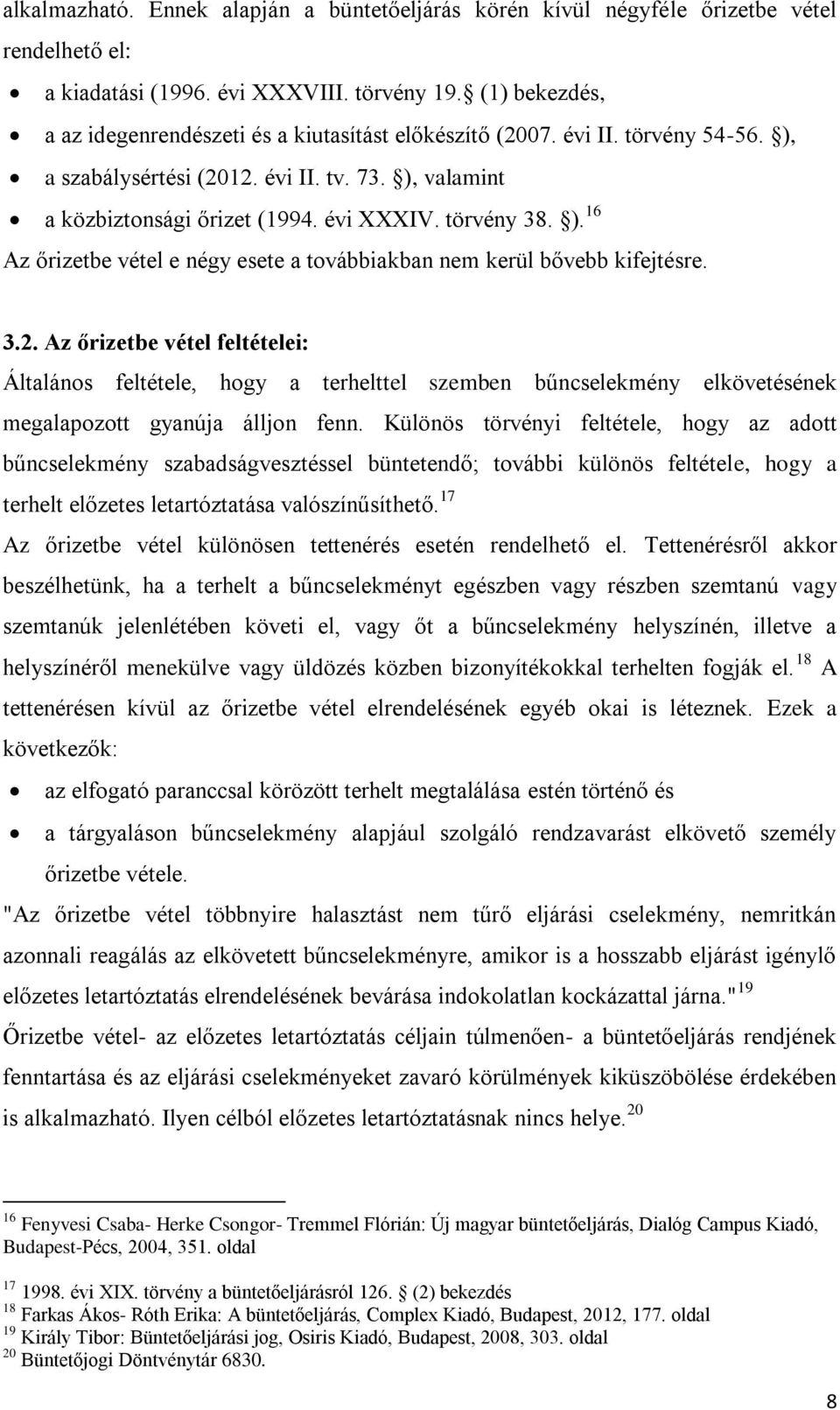 törvény 38. ). 16 Az őrizetbe vétel e négy esete a továbbiakban nem kerül bővebb kifejtésre. 3.2.