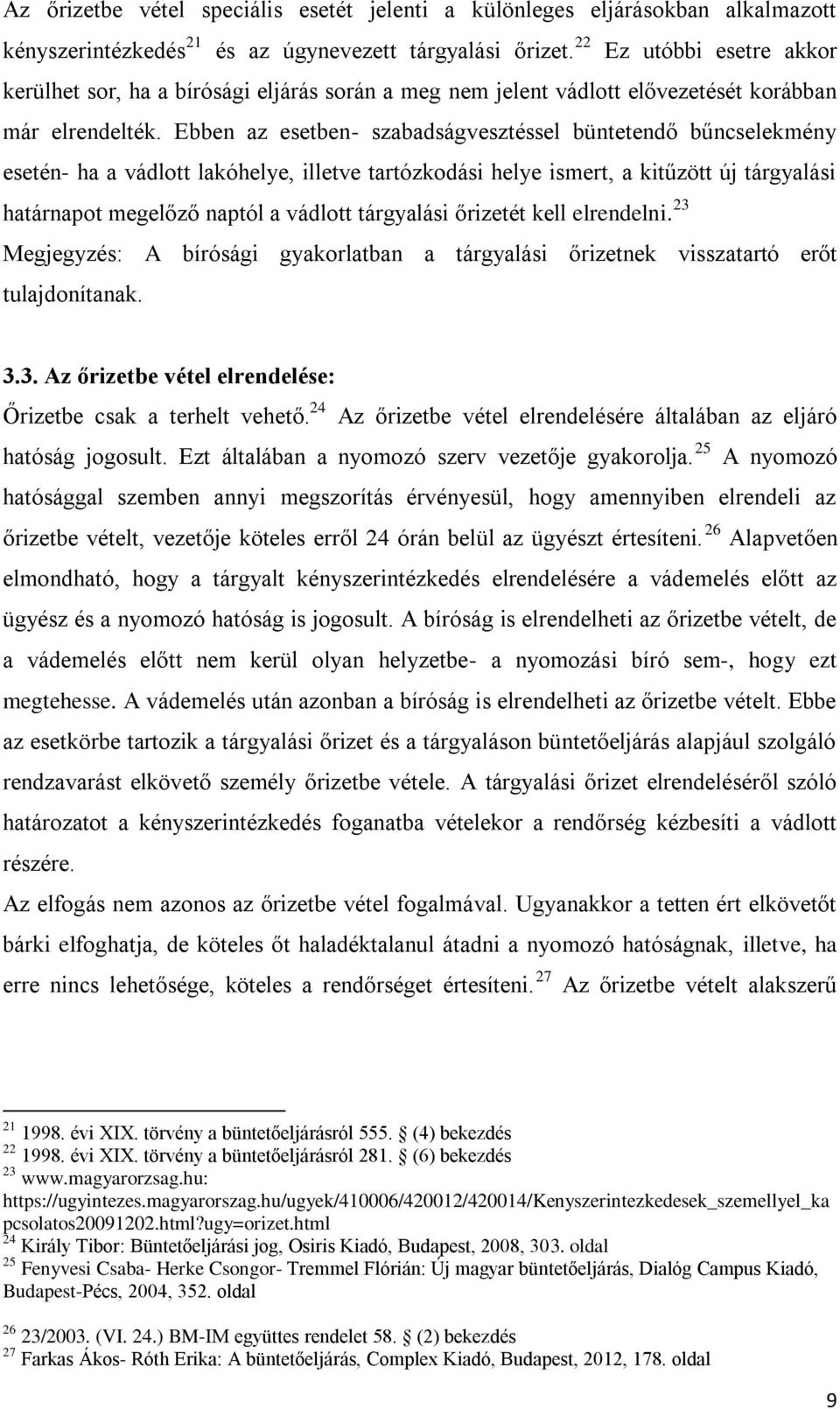Ebben az esetben- szabadságvesztéssel büntetendő bűncselekmény esetén- ha a vádlott lakóhelye, illetve tartózkodási helye ismert, a kitűzött új tárgyalási határnapot megelőző naptól a vádlott