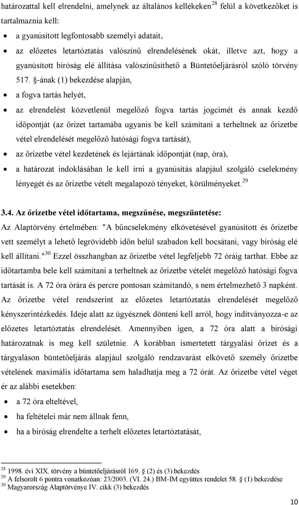 -ának (1) bekezdése alapján, a fogva tartás helyét, az elrendelést közvetlenül megelőző fogva tartás jogcímét és annak kezdő időpontját (az őrizet tartamába ugyanis be kell számítani a terheltnek az