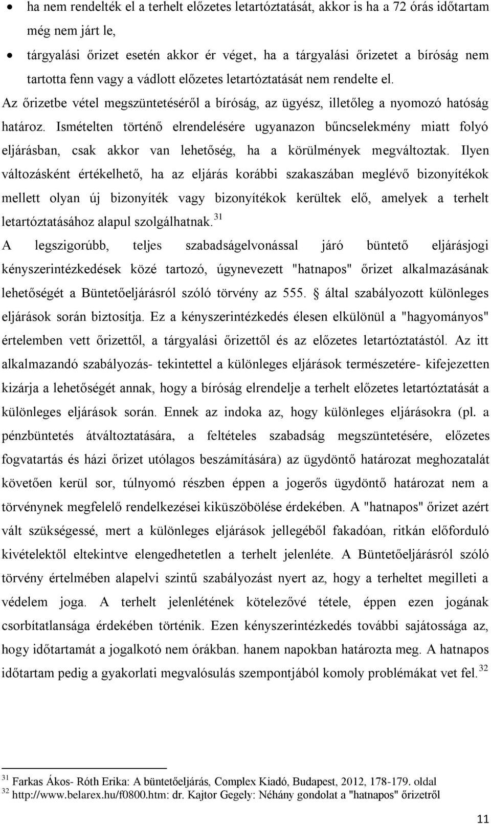 Ismételten történő elrendelésére ugyanazon bűncselekmény miatt folyó eljárásban, csak akkor van lehetőség, ha a körülmények megváltoztak.