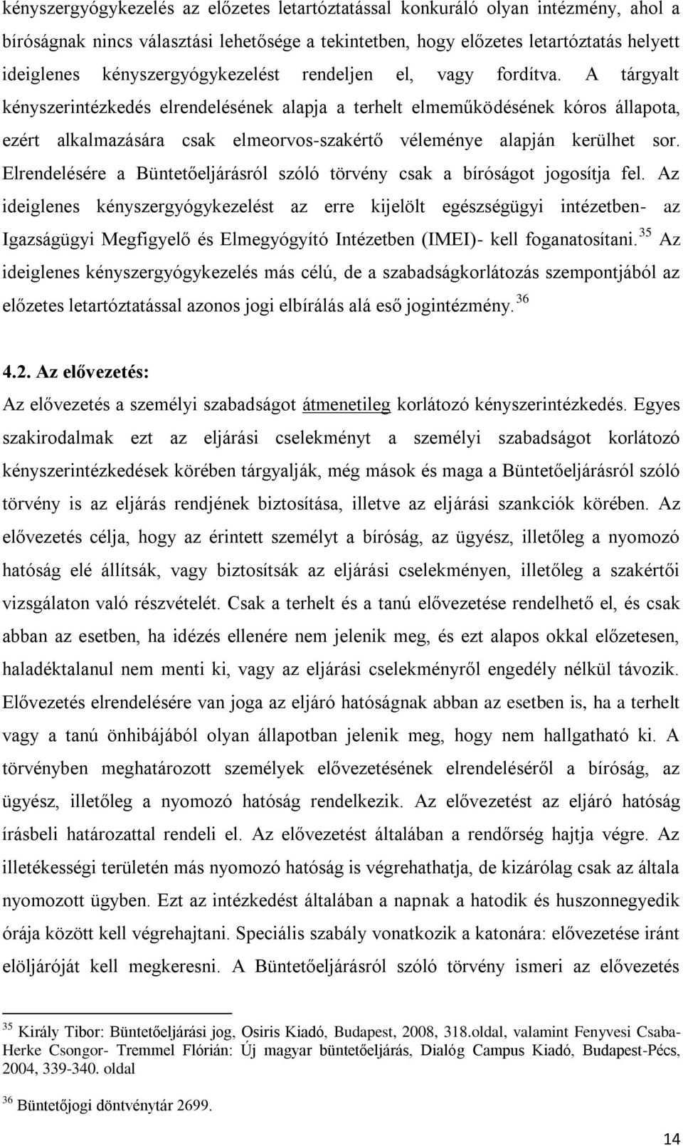 A tárgyalt kényszerintézkedés elrendelésének alapja a terhelt elmeműködésének kóros állapota, ezért alkalmazására csak elmeorvos-szakértő véleménye alapján kerülhet sor.