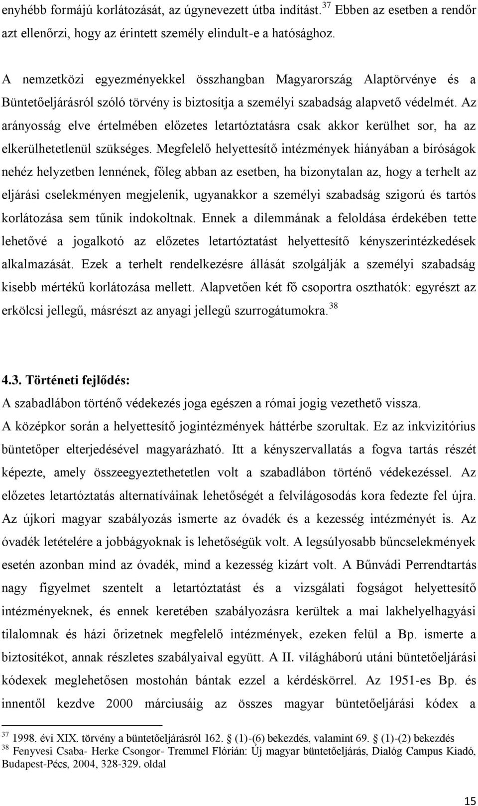 Az arányosság elve értelmében előzetes letartóztatásra csak akkor kerülhet sor, ha az elkerülhetetlenül szükséges.