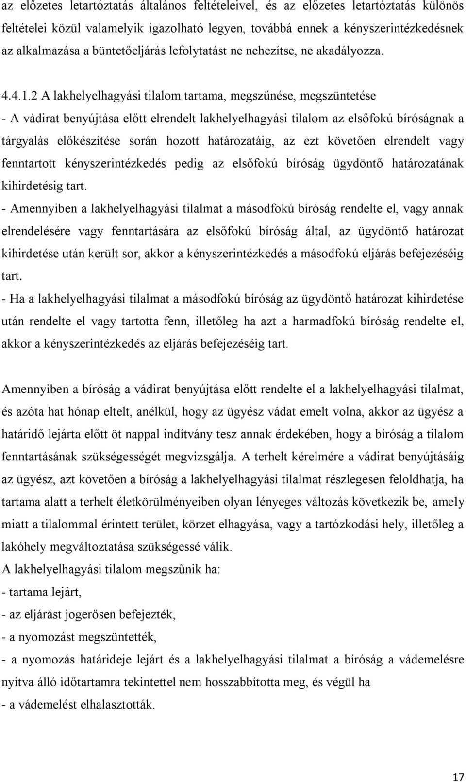 2 A lakhelyelhagyási tilalom tartama, megszűnése, megszüntetése - A vádirat benyújtása előtt elrendelt lakhelyelhagyási tilalom az elsőfokú bíróságnak a tárgyalás előkészítése során hozott