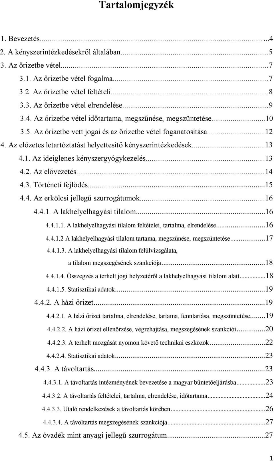 Az előzetes letartóztatást helyettesítő kényszerintézkedések...13 4.1. Az ideiglenes kényszergyógykezelés...13 4.2. Az elővezetés...14 4.3. Történeti fejlődés...15 4.4. Az erkölcsi jellegű szurrogátumok.
