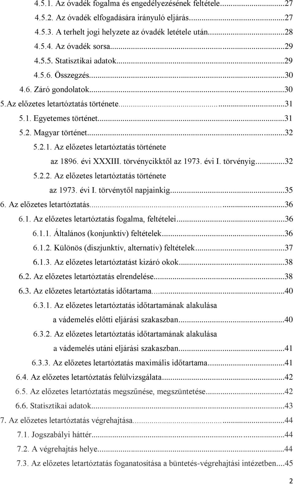 évi XXXIII. törvénycikktől az 1973. évi I. törvényig...32 5.2.2. Az előzetes letartóztatás története az 1973. évi I. törvénytől napjainkig...35 6. Az előzetes letartóztatás...36 6.1. Az előzetes letartóztatás fogalma, feltételei.