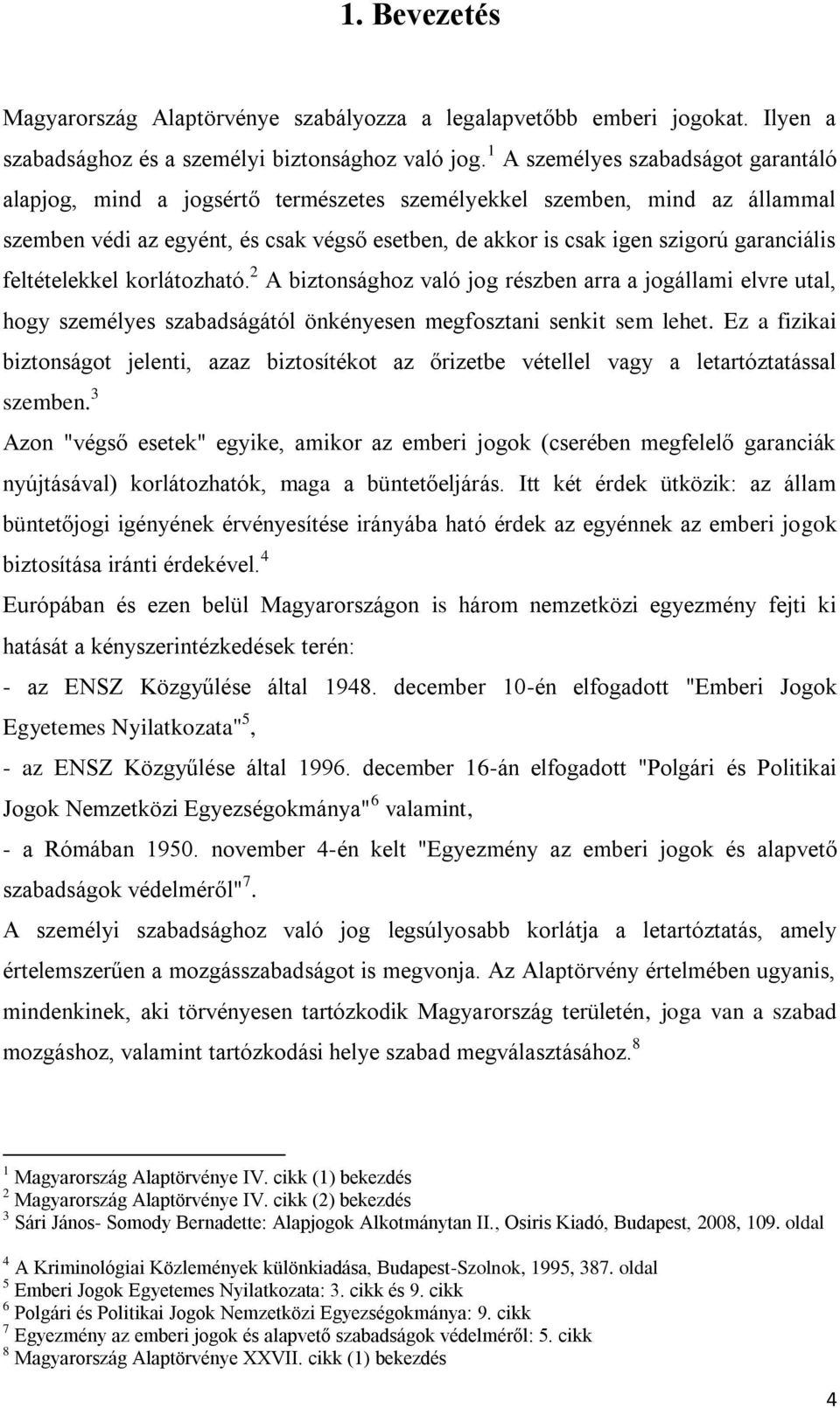garanciális feltételekkel korlátozható. 2 A biztonsághoz való jog részben arra a jogállami elvre utal, hogy személyes szabadságától önkényesen megfosztani senkit sem lehet.