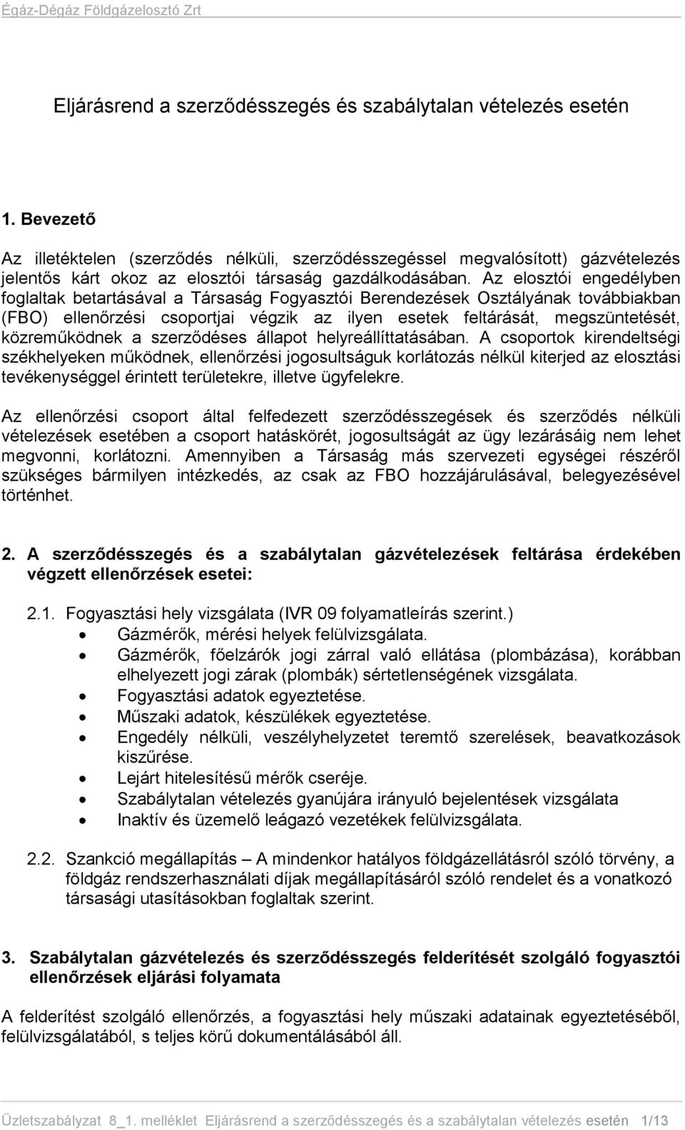 Az elosztói engedélyben foglaltak betartásával a Társaság Fogyasztói Berendezések Osztályának továbbiakban (FBO) ellenőrzési csoportjai végzik az ilyen esetek feltárását, megszüntetését,