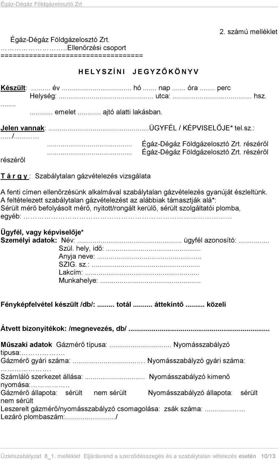 részéről... Égáz-Dégáz Földgázelosztó Zrt. részéről részéről T á r g y : Szabálytalan gázvételezés vizsgálata A fenti címen ellenőrzésünk alkalmával szabálytalan gázvételezés gyanúját észleltünk.