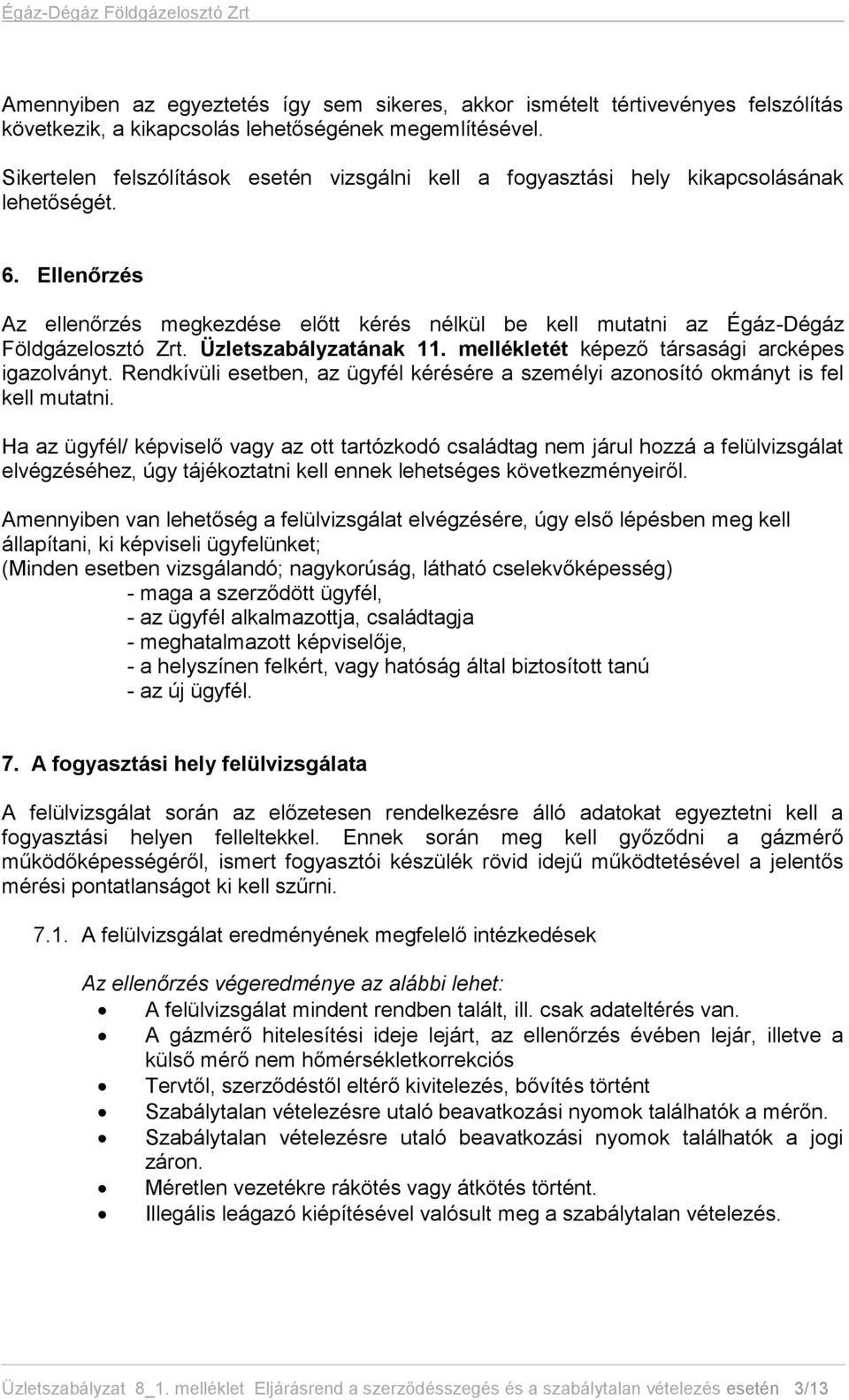 Ellenőrzés Az ellenőrzés megkezdése előtt kérés nélkül be kell mutatni az Égáz-Dégáz Földgázelosztó Zrt. Üzletszabályzatának 11. mellékletét képező társasági arcképes igazolványt.