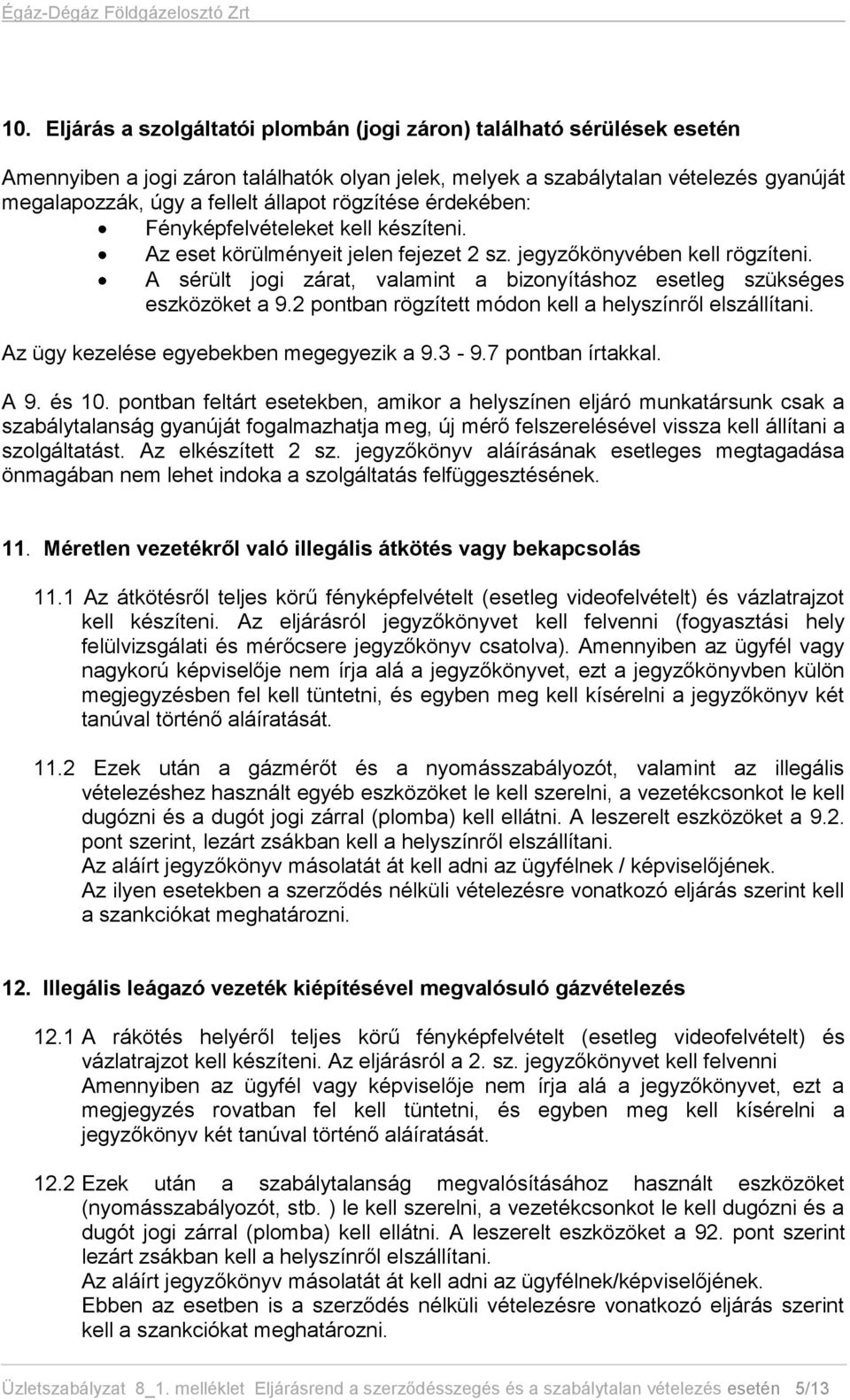 A sérült jogi zárat, valamint a bizonyításhoz esetleg szükséges eszközöket a 9.2 pontban rögzített módon kell a helyszínről elszállítani. Az ügy kezelése egyebekben megegyezik a 9.3-9.