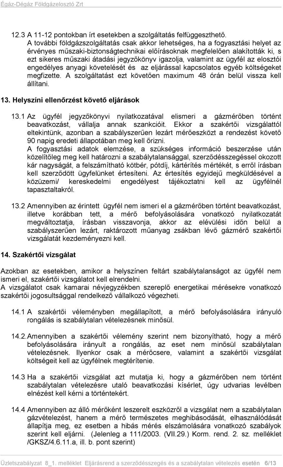 igazolja, valamint az ügyfél az elosztói engedélyes anyagi követelését és az eljárással kapcsolatos egyéb költségeket megfizette.