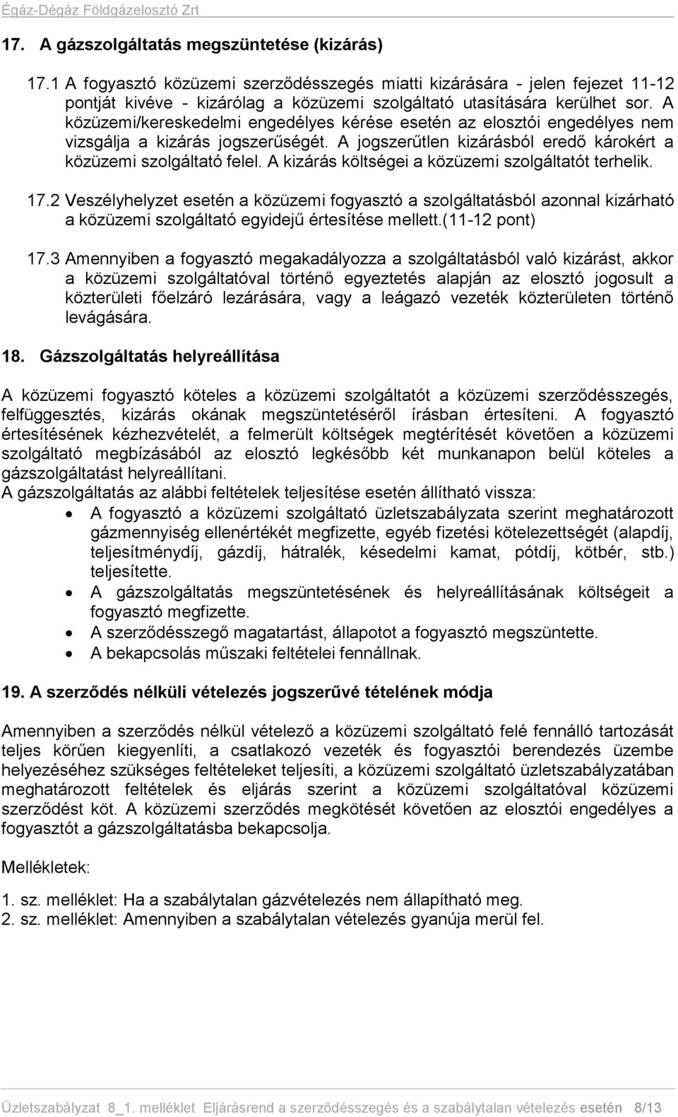 A közüzemi/kereskedelmi engedélyes kérése esetén az elosztói engedélyes nem vizsgálja a kizárás jogszerűségét. A jogszerűtlen kizárásból eredő károkért a közüzemi szolgáltató felel.