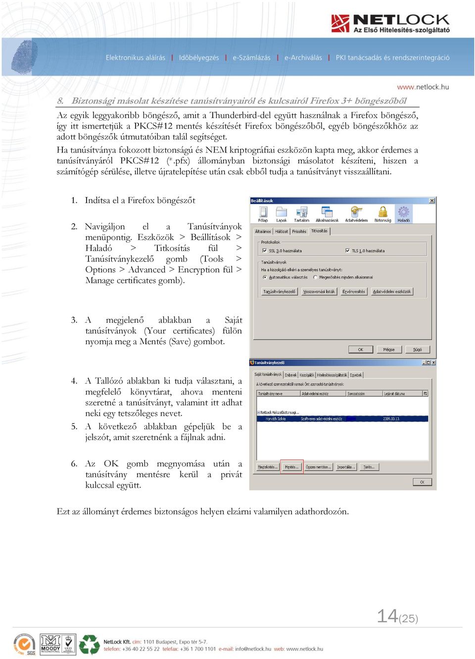 Ha tanúsítványa fokozott biztonságú és NEM kriptográfiai eszközön kapta meg, akkor érdemes a tanúsítványáról PKCS#12 (*.