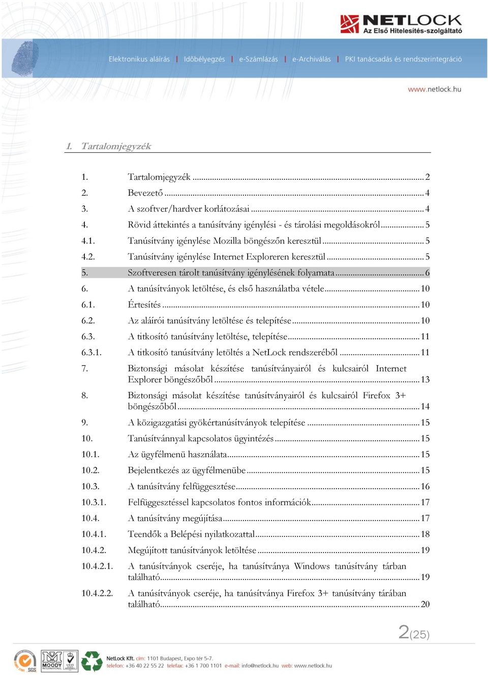 6.1. Értesítés... 10 6.2. Az aláírói tanúsítvány letöltése és telepítése... 10 6.3. A titkosító tanúsítvány letöltése, telepítése... 11 6.3.1. A titkosító tanúsítvány letöltés a NetLock rendszeréből.