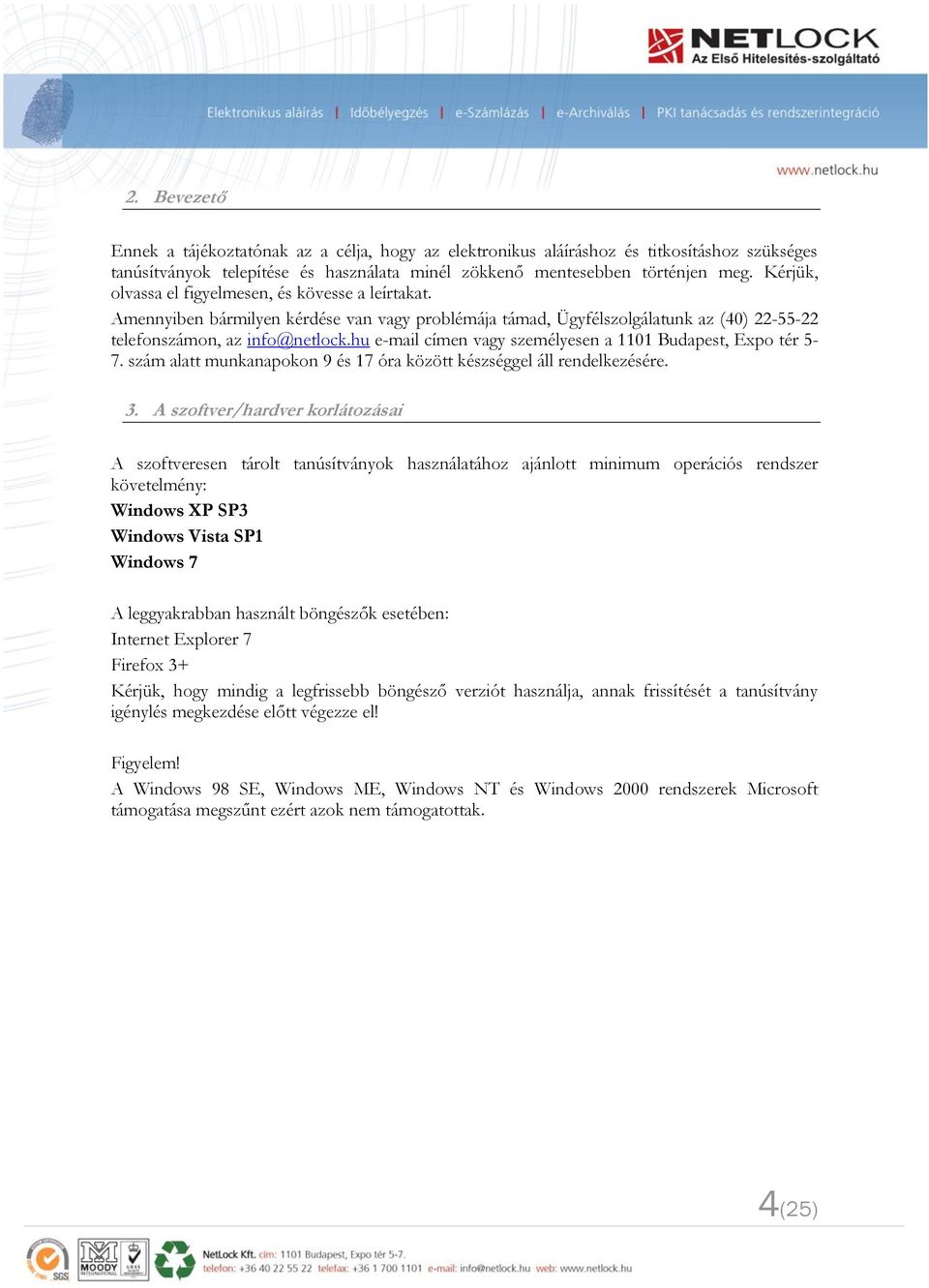 hu e-mail címen vagy személyesen a 1101 Budapest, Expo tér 5-7. szám alatt munkanapokon 9 és 17 óra között készséggel áll rendelkezésére. 3.