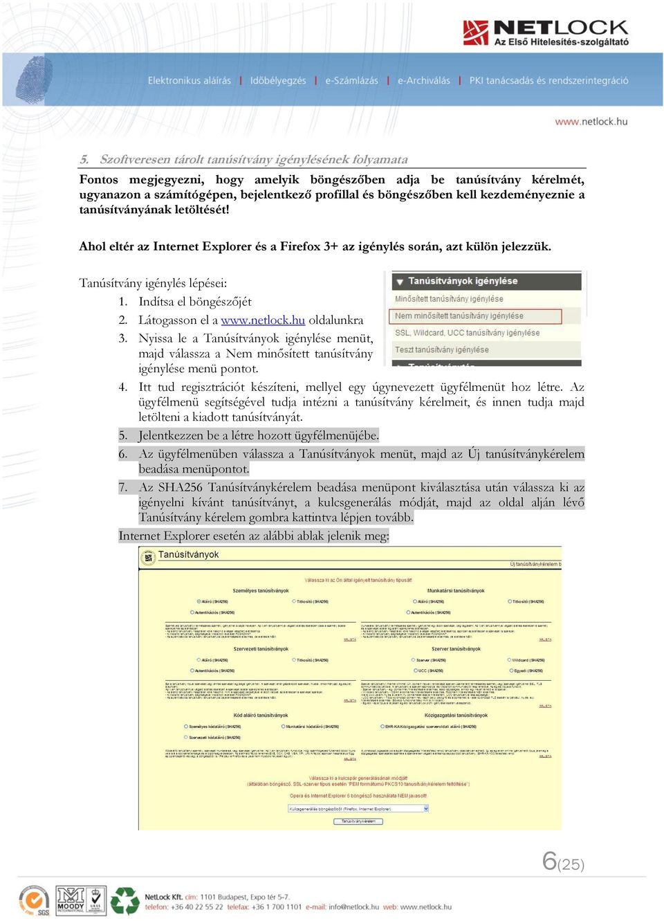 Látogasson el a www.netlock.hu oldalunkra 3. Nyissa le a Tanúsítványok igénylése menüt, majd válassza a Nem minősített tanúsítvány igénylése menü pontot. 4.