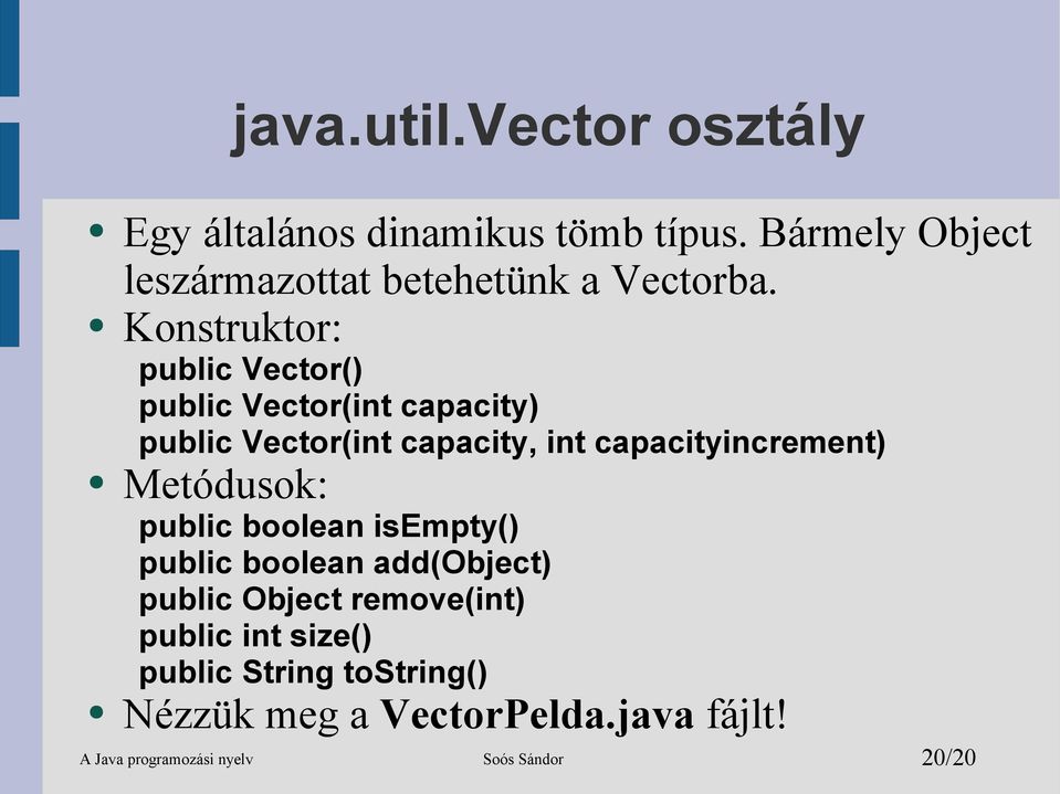 Konstruktor: public Vector() public Vector(int capacity) public Vector(int capacity, int capacityincrement)