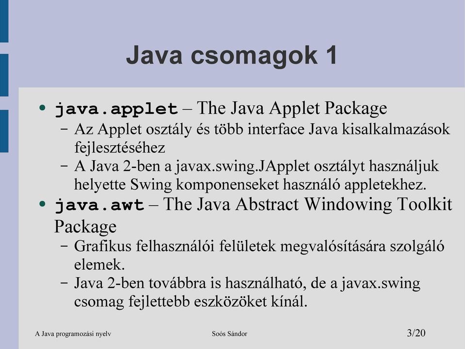 swing.japplet osztályt használjuk helyette Swing komponenseket használó appletekhez. java.