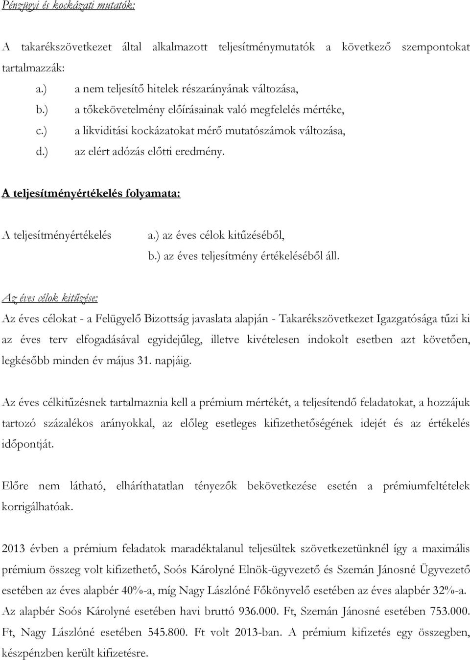 A teljesítményértékelés folyamata: A teljesítményértékelés a.) az éves célok kitűzéséből, b.) az éves teljesítmény értékeléséből áll.