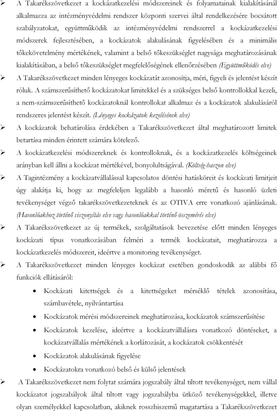 tőkeszükséglet nagysága meghatározásának kialakításában, a belső tőkeszükséglet megfelelőségének ellenőrzésében (Együttműködés elve) A Takarékszövetkezet minden lényeges kockázatát azonosítja, méri,