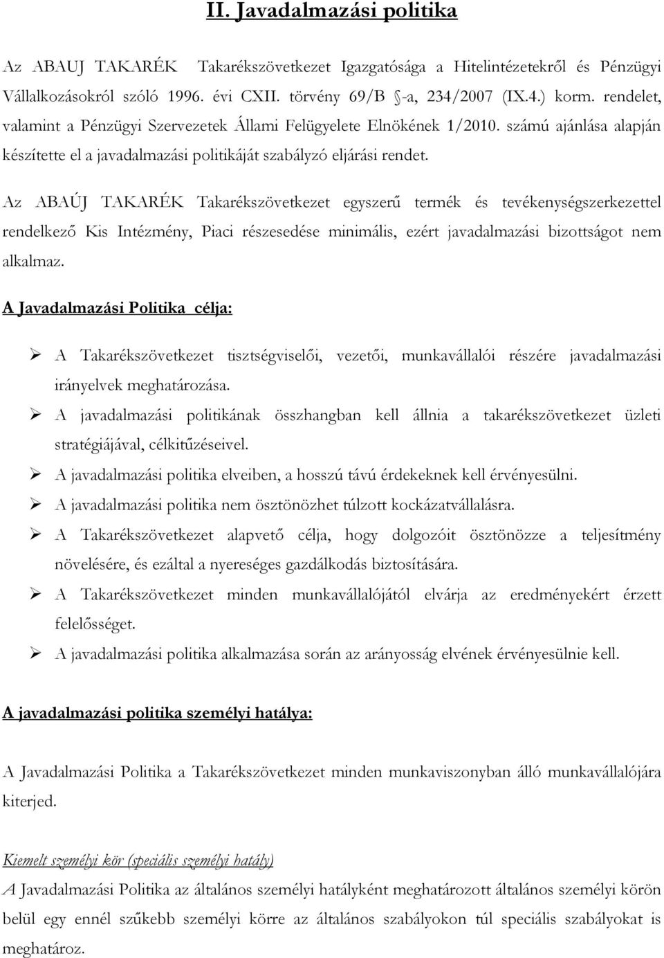 Az ABAÚJ TAKARÉK Takarékszövetkezet egyszerű termék és tevékenységszerkezettel rendelkező Kis Intézmény, Piaci részesedése minimális, ezért javadalmazási bizottságot nem alkalmaz.