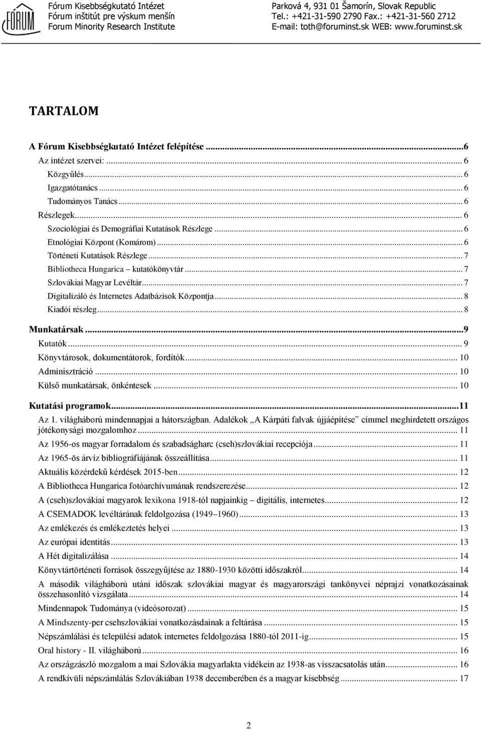 .. 8 Kiadói részleg... 8 Munkatársak... 9 Kutatók... 9 Könyvtárosok, dokumentátorok, fordítók... 10 Adminisztráció... 10 Külső munkatársak, önkéntesek... 10 Kutatási programok... 11 Az 1.