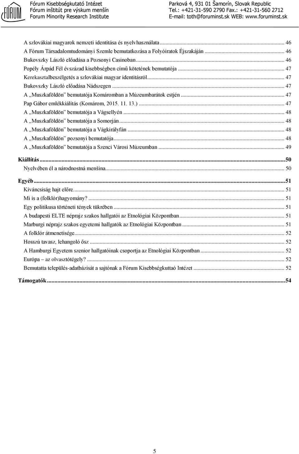 .. 47 A Muszkaföldön bemutatója Komáromban a Múzeumbarátok estjén... 47 Pap Gábor emlékkiálítás (Komárom, 2015. 11. 13.)... 47 A Muszkaföldön bemutatója a Vágsellyén.