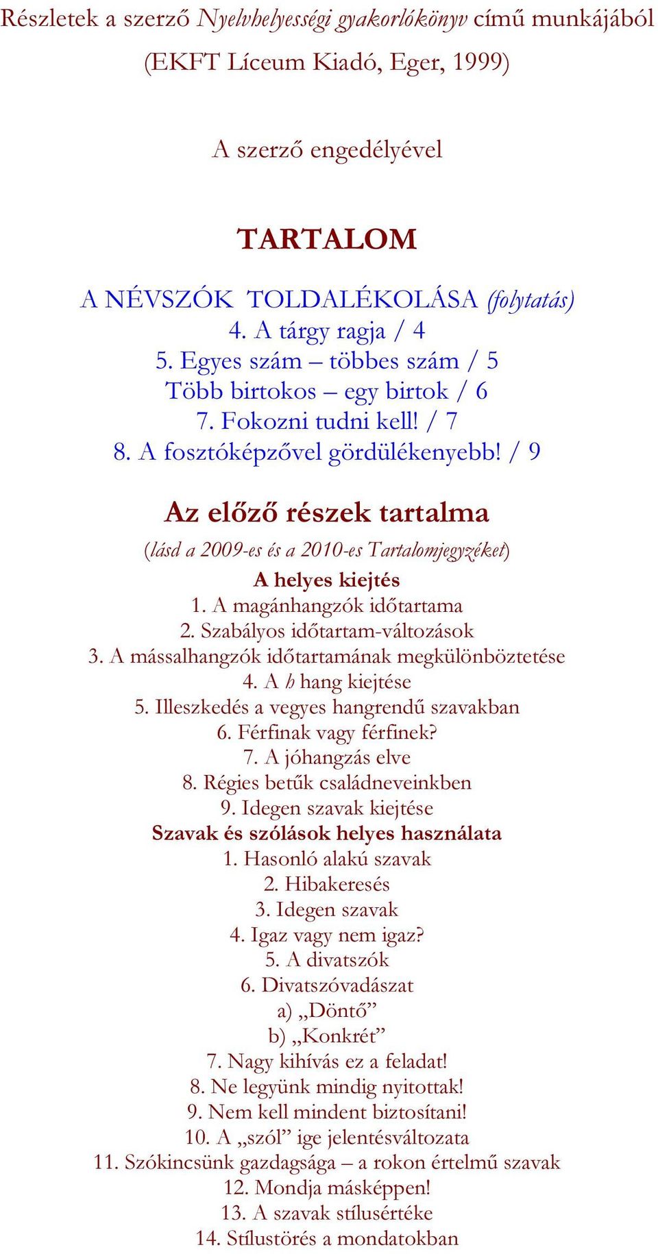 / 9 Az előző részek tartalma (lásd a 2009-es és a 2010-es Tartalomjegyzéket) A helyes kiejtés 1. A magánhangzók időtartama 2. Szabályos időtartam-változások 3.