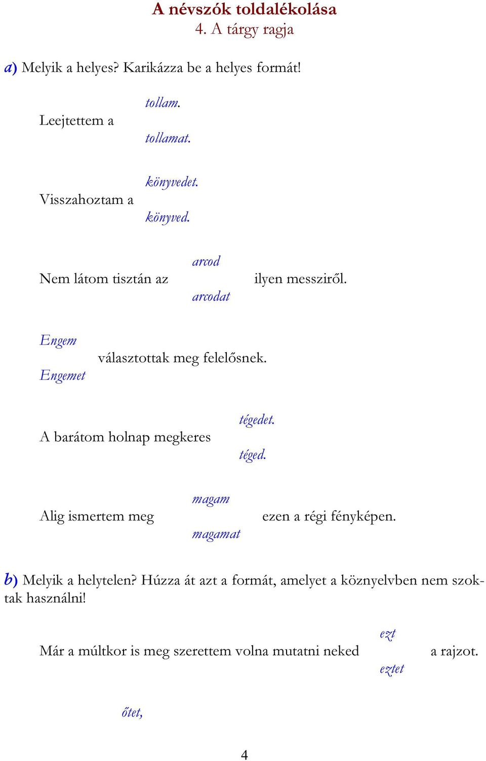 A barátom holnap megkeres tégedet. téged. Alig ismertem meg magam magamat ezen a régi fényképen. b) Melyik a helytelen?