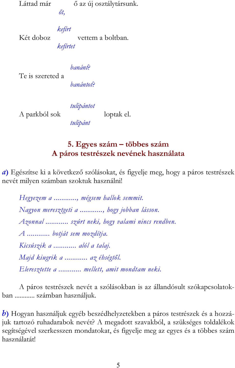 .., mégsem hallok semmit. Nagyon meresztgeti a..., hogy jobban lásson. Azonnal... szúrt neki, hogy valami nincs rendben. A... botját sem mozdítja. Kicsúszik a... alól a talaj. Majd kiugrik a.