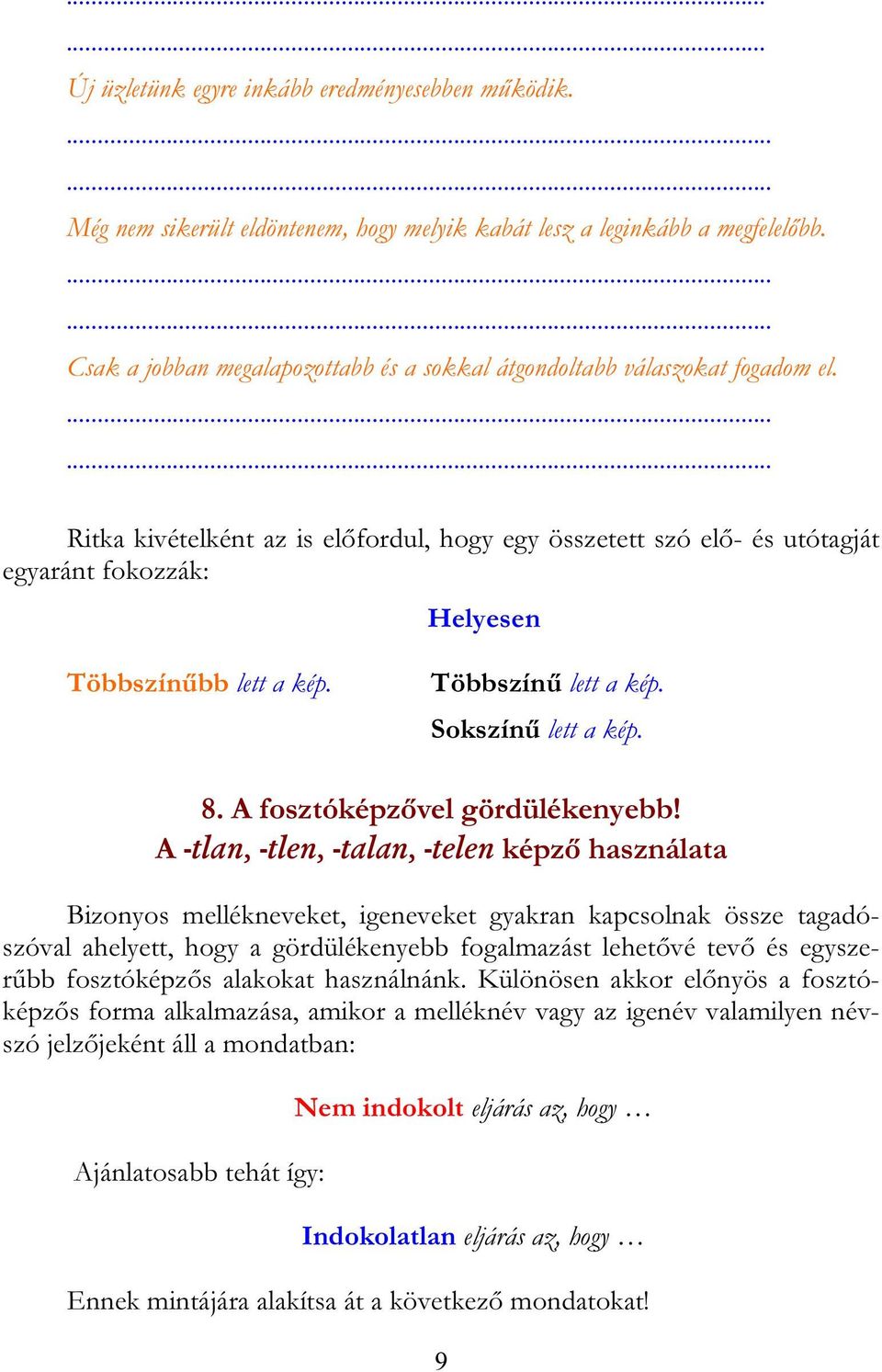 Ritka kivételként az is előfordul, hogy egy összetett szó elő- és utótagját egyaránt fokozzák: Helyesen Többszínűbb lett a kép. Többszínű lett a kép. Sokszínű lett a kép. 8.