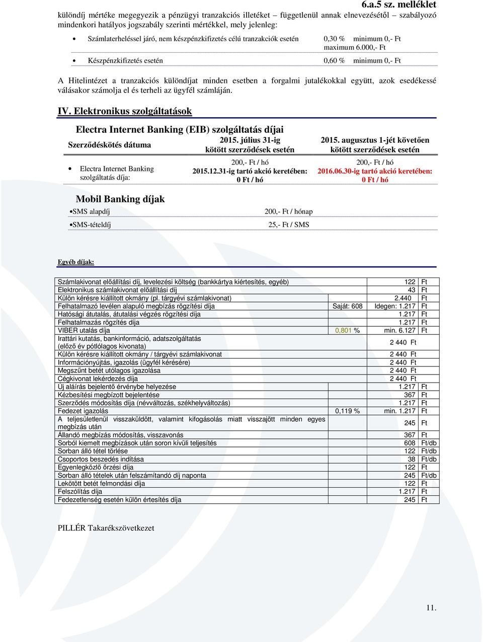 000,- Készpénzkifizetés esetén 0,60 % minimum 0,- A Hitelintézet a tranzakciós különdíjat minden esetben a forgalmi jutalékokkal együtt, azok esedékessé válásakor számolja el és terheli az ügyfél