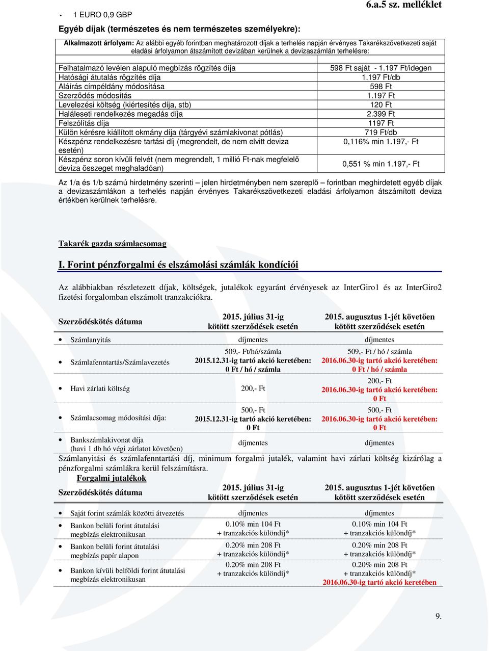 Szerződés módosítás Levelezési költség (kiértesítés díja, stb) Haláleseti rendelkezés megadás díja Felszólítás díja Külön kérésre kiállított okmány díja (tárgyévi számlakivonat pótlás) Készpénz