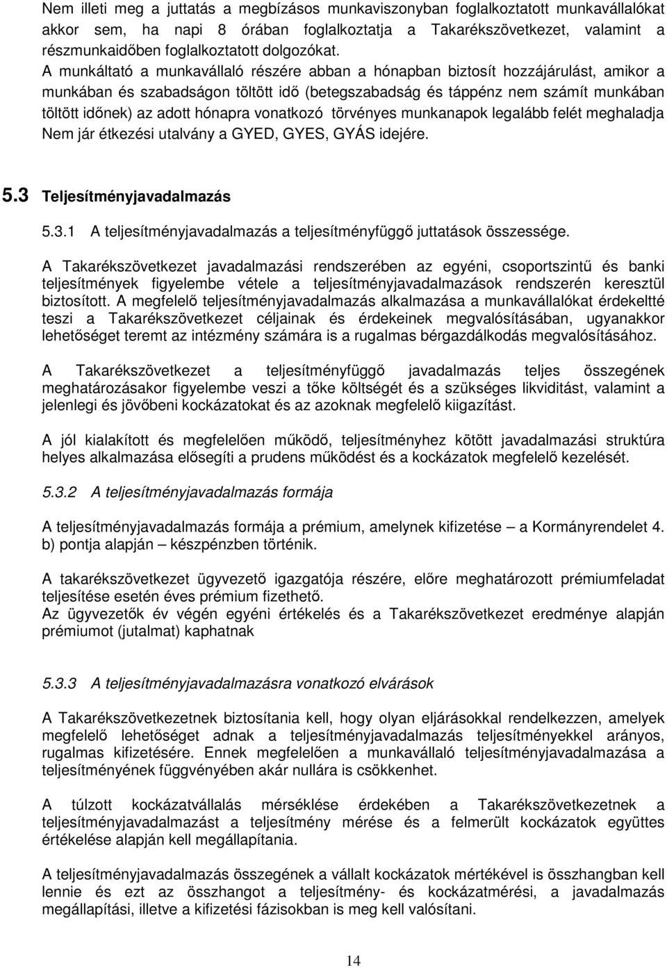 A munkáltató a munkavállaló részére abban a hónapban biztosít hozzájárulást, amikor a munkában és szabadságon töltött idő (betegszabadság és táppénz nem számít munkában töltött időnek) az adott