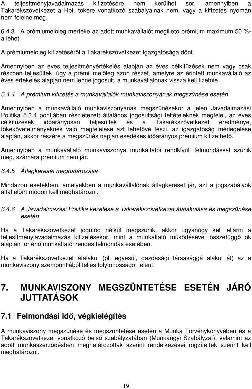 Amennyiben az éves teljesítményértékelés alapján az éves célkitűzések nem vagy csak részben teljesültek, úgy a prémiumelőleg azon részét, amelyre az érintett munkavállaló az éves értékelés alapján