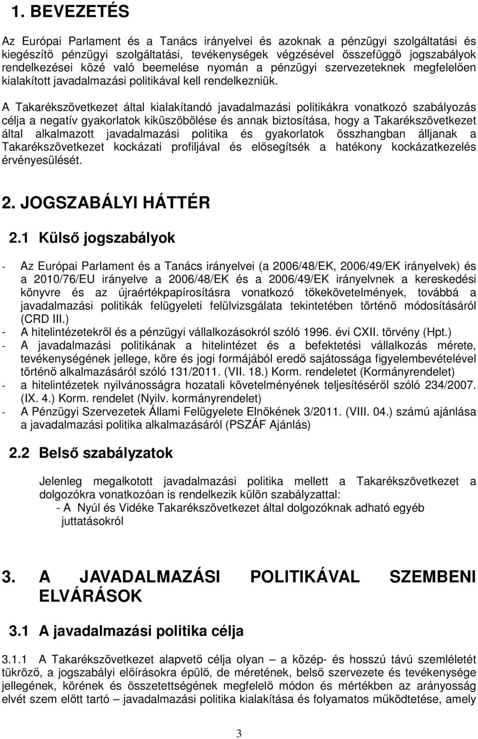 A Takarékszövetkezet által kialakítandó javadalmazási politikákra vonatkozó szabályozás célja a negatív gyakorlatok kiküszöbölése és annak biztosítása, hogy a Takarékszövetkezet által alkalmazott