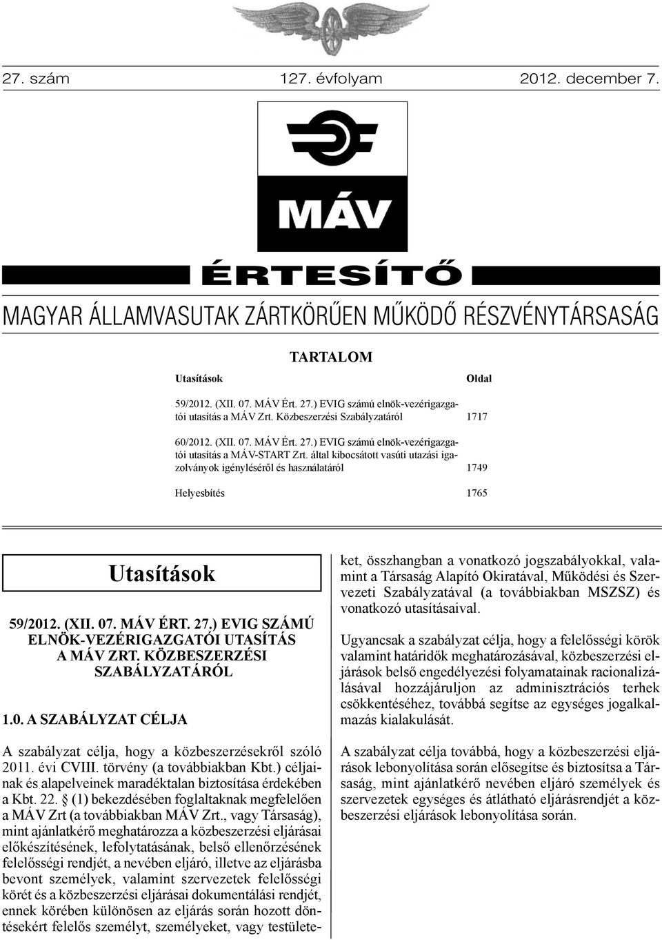 által kibocsátott vasúti utazási igazolványok igényléséről és használatáról Helyesbítés 1717 1749 1765 Utasítások 59/2012. (XII. 07. MÁV ÉRT. 27.) EVIG számú ELnök-VEzÉRIGAzGATóI UTAsíTÁs A MÁV zrt.