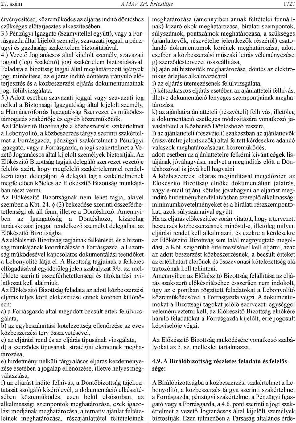 ) Vezető Jogtanácsos által kijelölt személy, szavazati joggal (Jogi Szakértő) jogi szakértelem biztosításával.