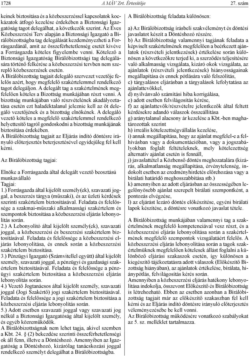 figyelembe venni. Kötelező a Biztonsági Igazgatóság Bírálóbizottsági tag delegálására történő felkérése a közbeszerzési tervben nem szereplő közbeszerzések esetén.