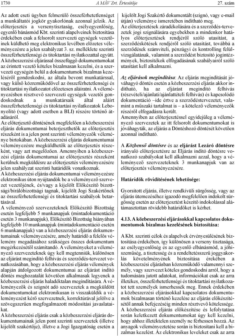 szerinti alapelveinek biztosítása érdekében csak a felsorolt szervezeti egységek vezetőinek küldhető meg elektronikus levélben előzetes véleményezésre a jelen szabályzat 3. sz. melléklete szerinti összeférhetetlenségi és titoktartási nyilatkozattal együtt.